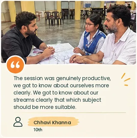 The session was genuinely productive, we got to know about ourselves more clearly. We got to know about our streams clearly that which subject should be more suitable. Chhavi Khanna, Class 10.